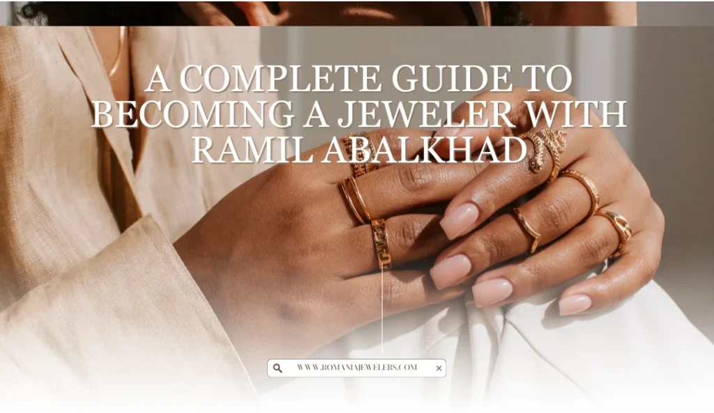 A Complete Guide to Becoming a Jeweler with Ramil Abalkhad