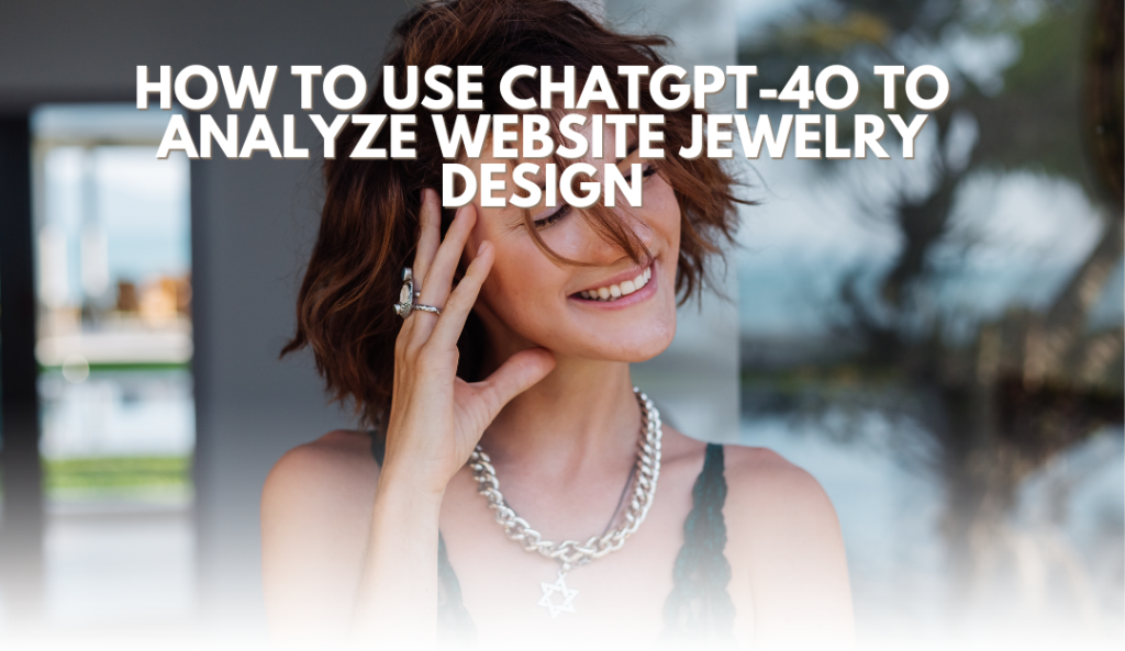 How to Use ChatGPT-4o to Analyze Website Jewelry Design