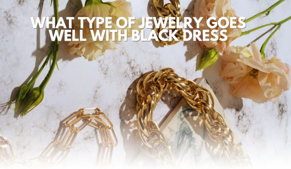 What Type of Jewelry Goes Well with Black Dress