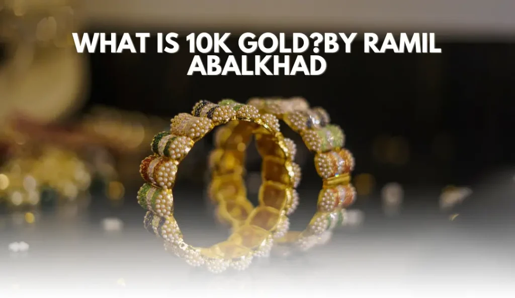 What is 10K Gold By Ramil Abalkhad