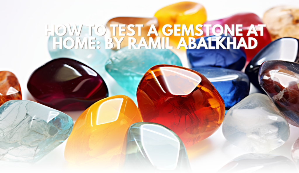 How to Test a Gemstone at Home by Ramil Abalkhad