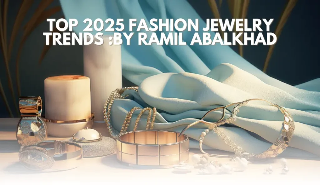 Top 2025 Fashion Jewelry Trends By Ramil Abalkhad